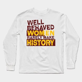 'Well Behaved Women Rarely Make History' Equality Long Sleeve T-Shirt